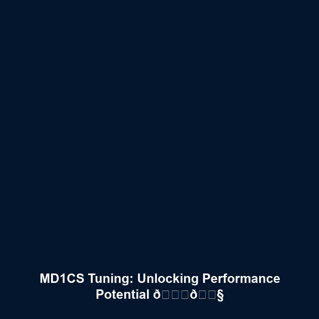 MD1CS Tuning: Unlocking Performance Potential 🚀🔧